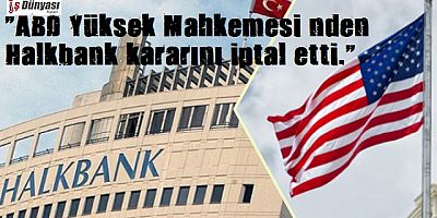 ABD Halkbank kararını iptal etti.