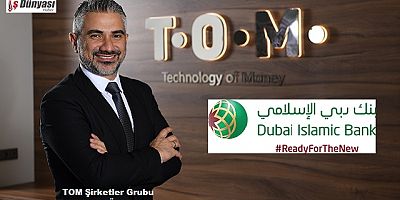 Dubai Islamic Bank, TOM Şirketler Grubu’na ortak oluyor.