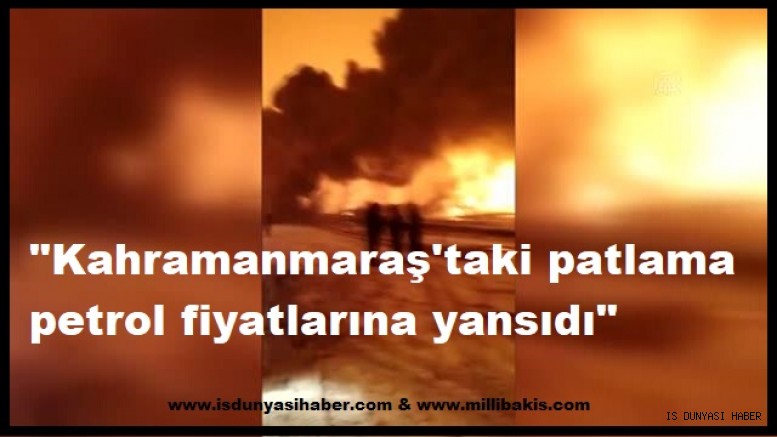 Kahramanmaraş'taki patlama petrol fiyatlarına yansıdı