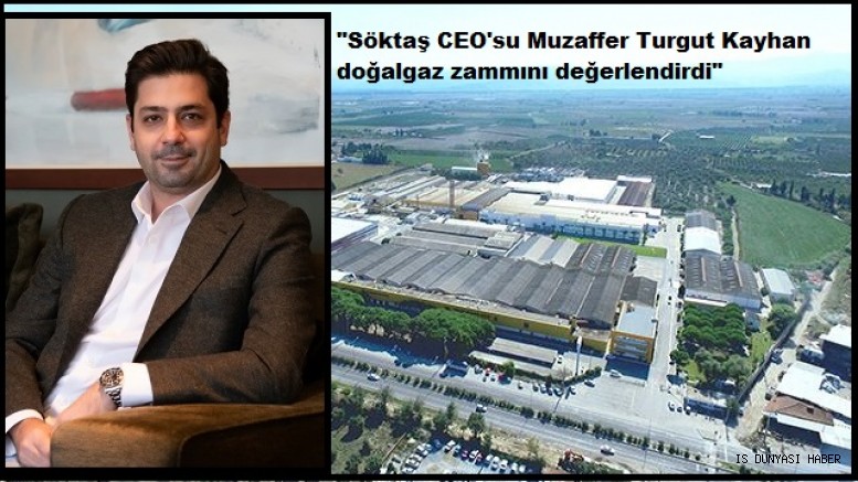 Söktaş CEO'su Muzaffer Turgut Kayhan doğalgaz zammını değerlendirdi