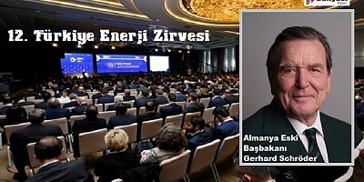 Gerhard Schröder 12. Türkiye Enerji Zirvesi İçin Türkiye’ye Geliyor