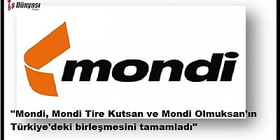 Mondi, Mondi Tire Kutsan ve Mondi Olmuksan'ın Türkiye'deki birleşmesini tamamladı
