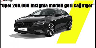 Opel yaklaşık 200.000 Insignia modelini geri çağırıyor