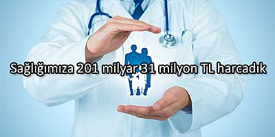 Sağlığımıza 201 milyar 31 milyon TL harcadık
